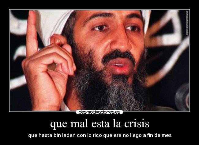 que mal esta la crisis - que hasta bin laden con lo rico que era no llego a fin de mes