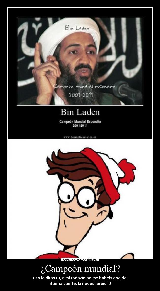 ¿Campeón mundial? - Eso lo dirás tú, a mi todavía no me habéis cogido.
Buena suerte, la necesitareis ;D