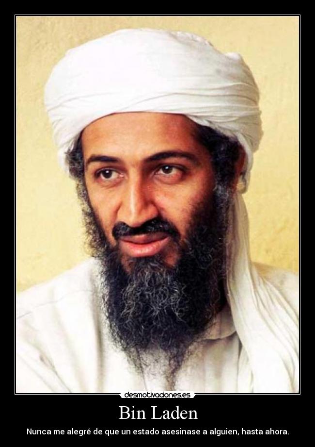 Bin Laden - Nunca me alegré de que un estado asesinase a alguien, hasta ahora.