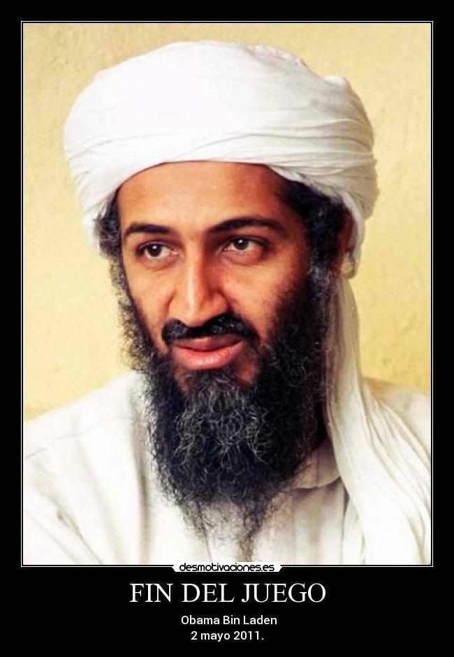 FIN DEL JUEGO -  Obama Bin Laden
2 mayo 2011.