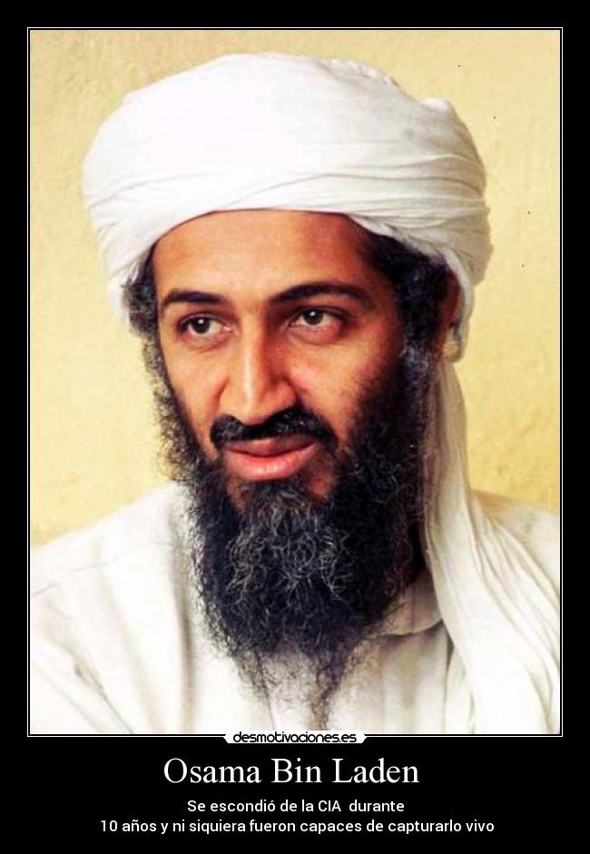 Osama Bin Laden - Se escondió de la CIA durante
10 años y ni siquiera fueron capaces de capturarlo vivo