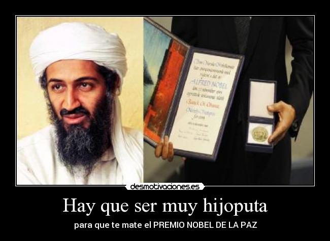 Hay que ser muy hijoputa - para que te mate el PREMIO NOBEL DE LA PAZ