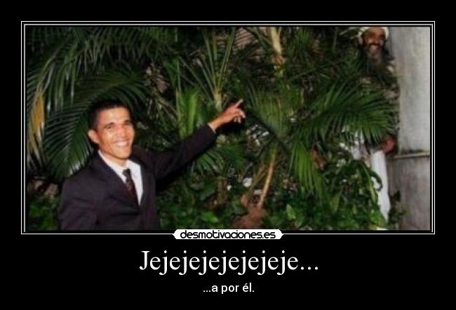 Jejejejejejejeje... - ...a por él.