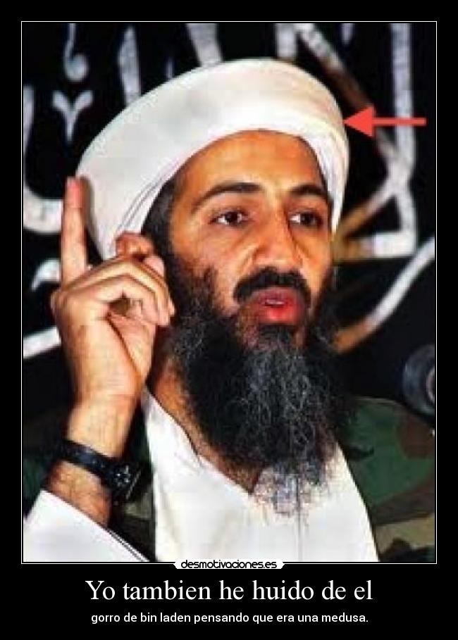 Yo tambien he huido de el - gorro de bin laden pensando que era una medusa.