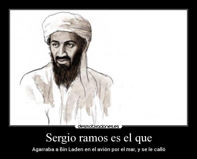 Sergio ramos es el que - Agarraba a Bin Laden en el avión por el mar, y se le calló