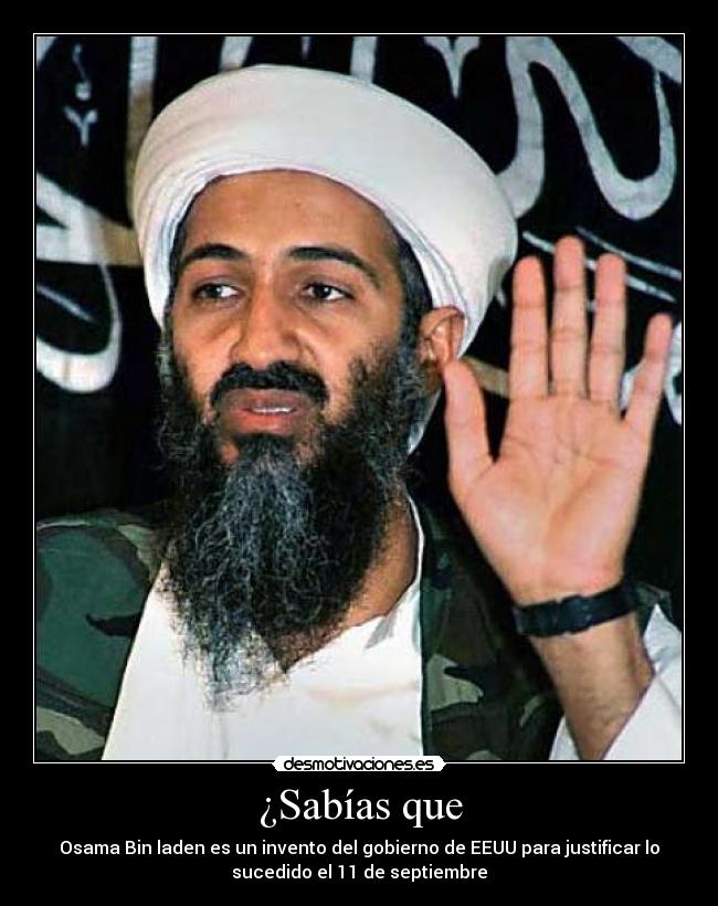 ¿Sabías que - Osama Bin laden es un invento del gobierno de EEUU para justificar lo
sucedido el 11 de septiembre