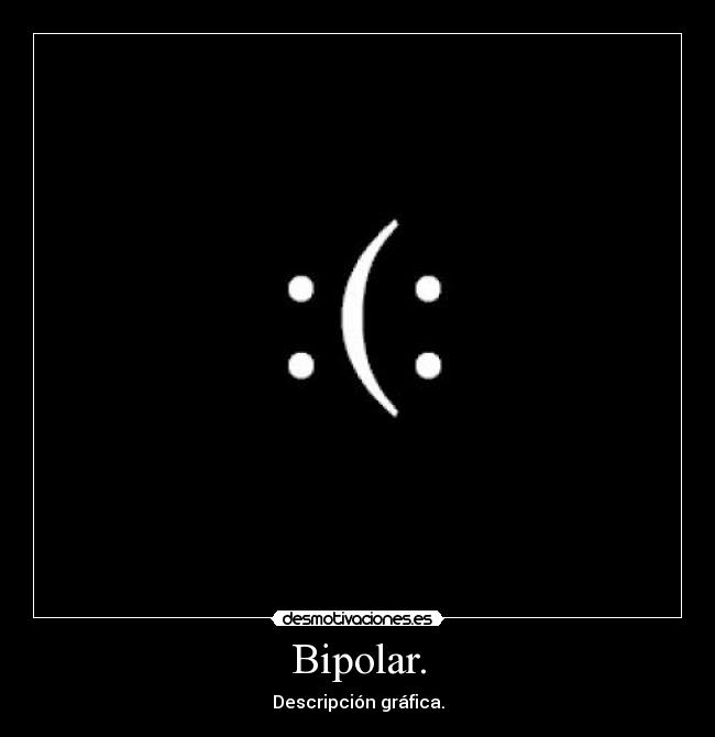 Bipolar. -