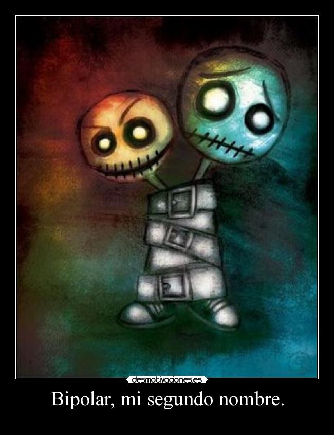 Bipolar, mi segundo nombre. -