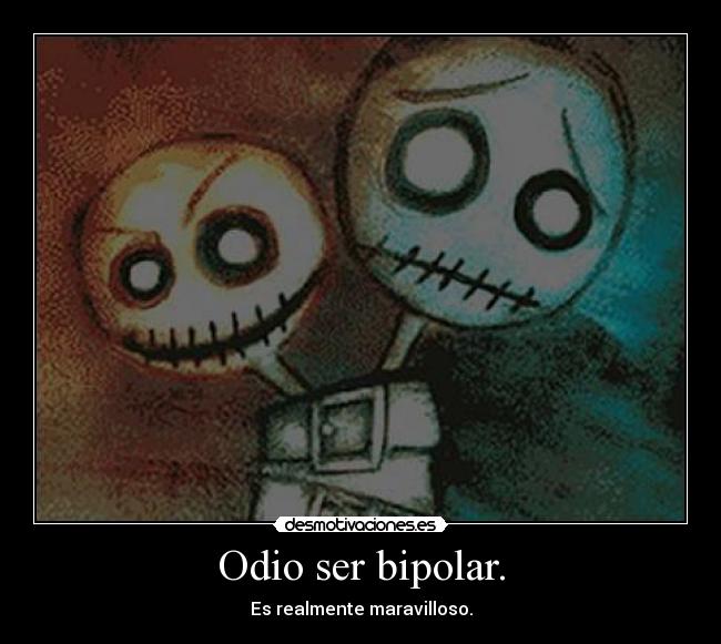 Odio ser bipolar. -