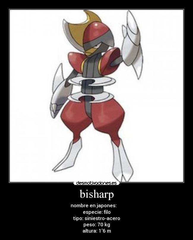 bisharp - nombre en japones: キリキザン
especie: filo
tipo: siniestro-acero
peso: 70 kg
altura: 16 m