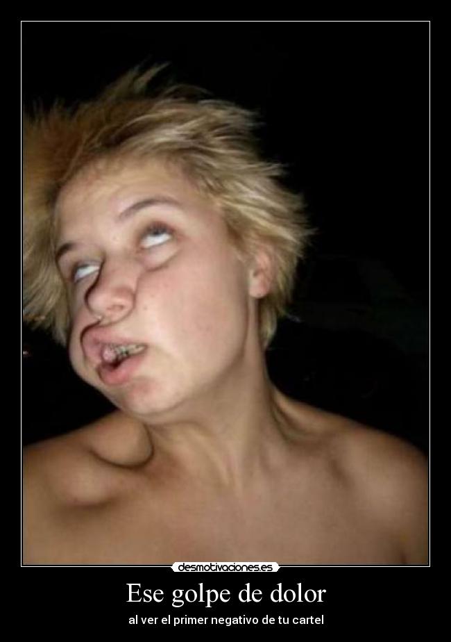 Ese golpe de dolor - al ver el primer negativo de tu cartel
