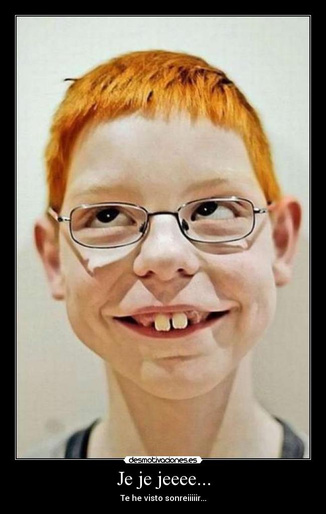 Je je jeeee... - Te he visto sonreiiiiir...