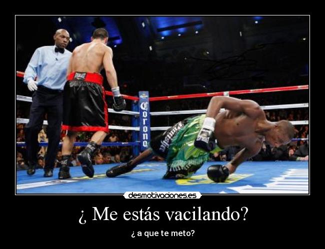 ¿ Me estás vacilando? -