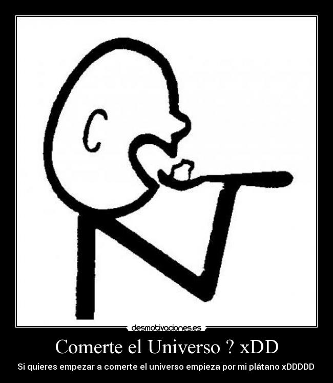 Comerte el Universo ? xDD -