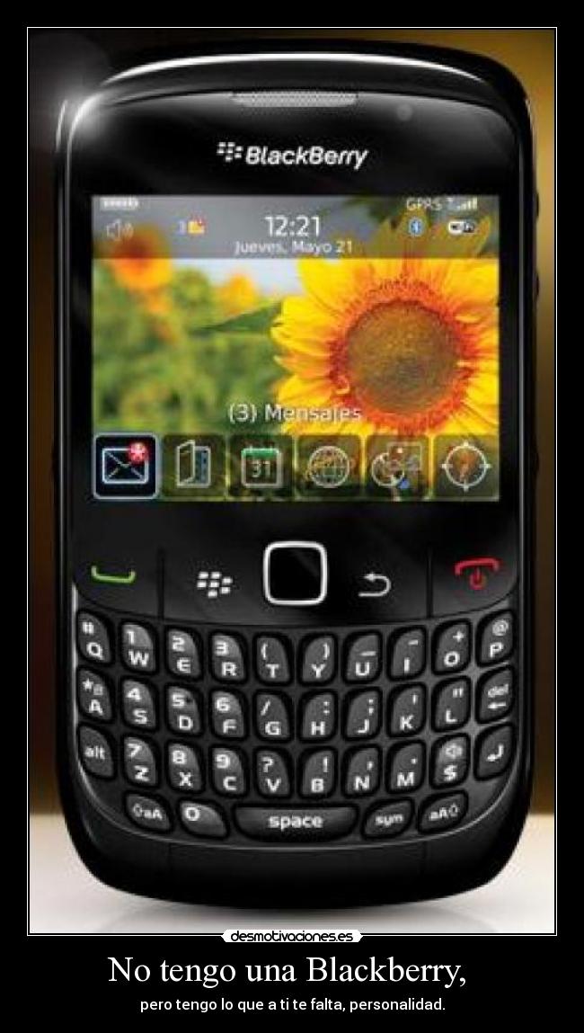 No tengo una Blackberry,  - pero tengo lo que a ti te falta, personalidad.