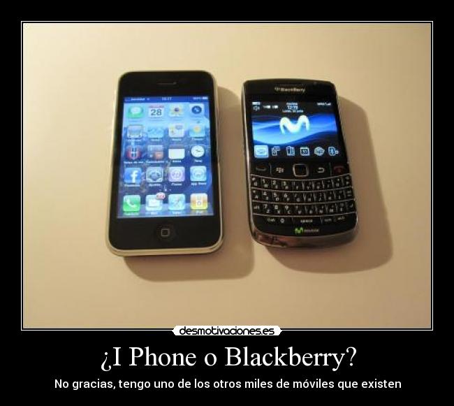 ¿I Phone o Blackberry? - No gracias, tengo uno de los otros miles de móviles que existen