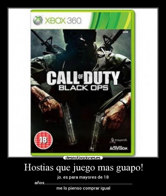 Hostias que juego mas guapo! - jo. es para mayores de 18
años......................................................................................
me lo pienso comprar igual