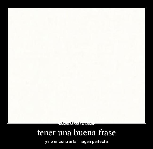 tener una buena frase - y no encontrar la imagen perfecta
