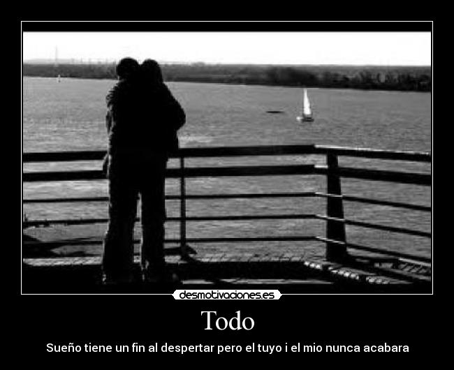 Todo - Sueño tiene un fin al despertar pero el tuyo i el mio nunca acabara