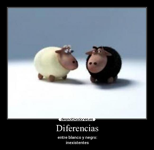 Diferencias - entre blanco y negro:
inexistentes