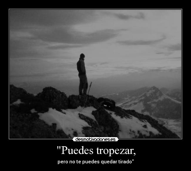 Puedes tropezar, -