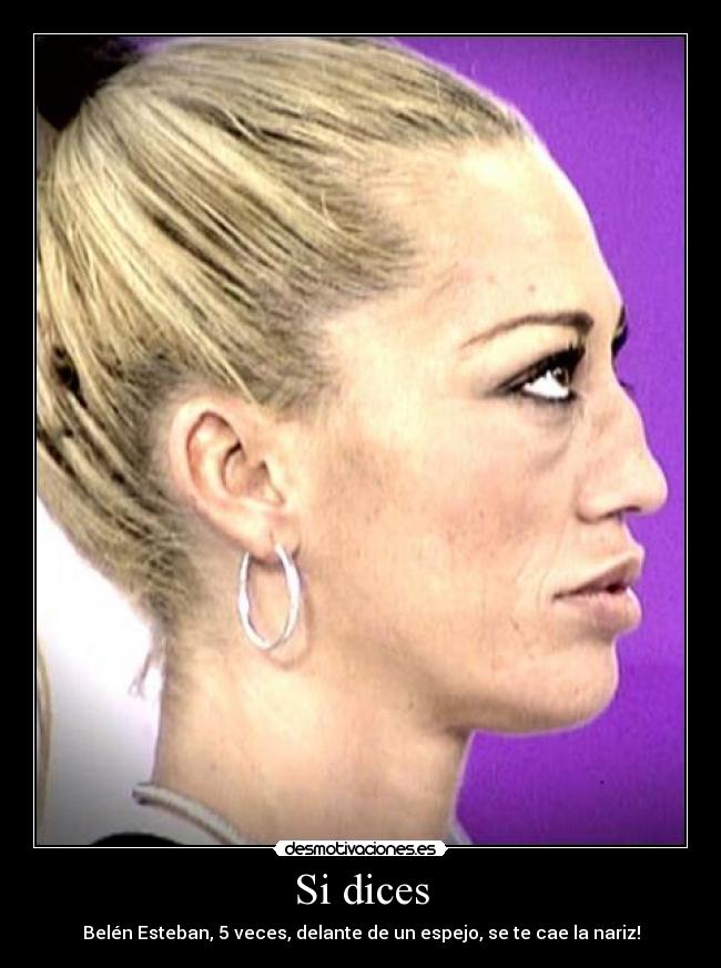 Si dices - Belén Esteban, 5 veces, delante de un espejo, se te cae la nariz!