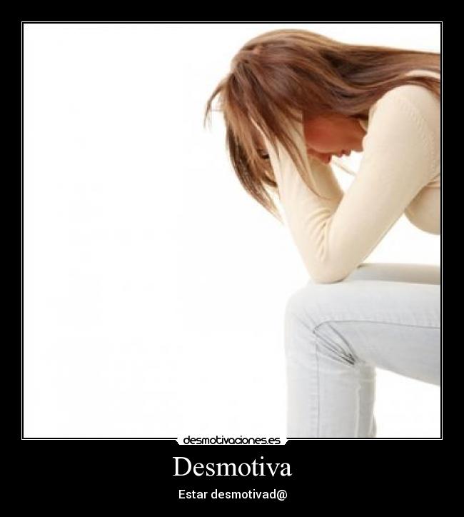 Desmotiva - Estar desmotivad@