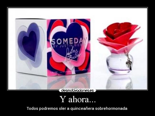 Y ahora... - Todos podremos oler a quinceañera sobrehormonada 