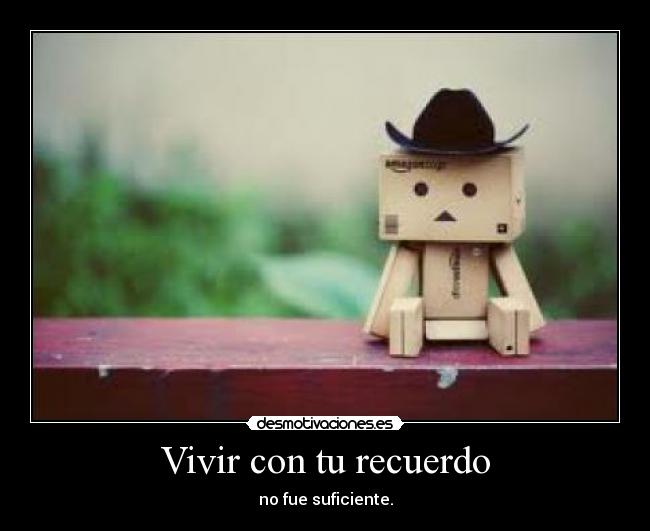 Vivir con tu recuerdo - no fue suficiente.
