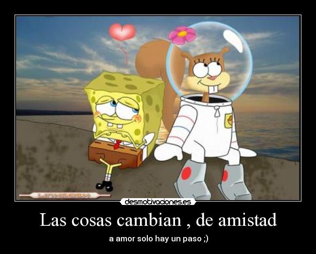 Las cosas cambian , de amistad - a amor solo hay un paso ;)