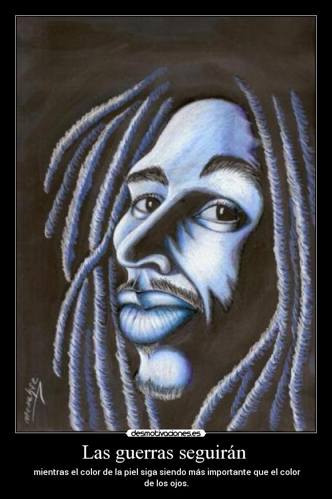Las guerras seguirán - mientras el color de la piel siga siendo más importante que el color de los ojos.