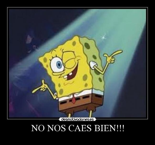 NO NOS CAES BIEN!!! - 