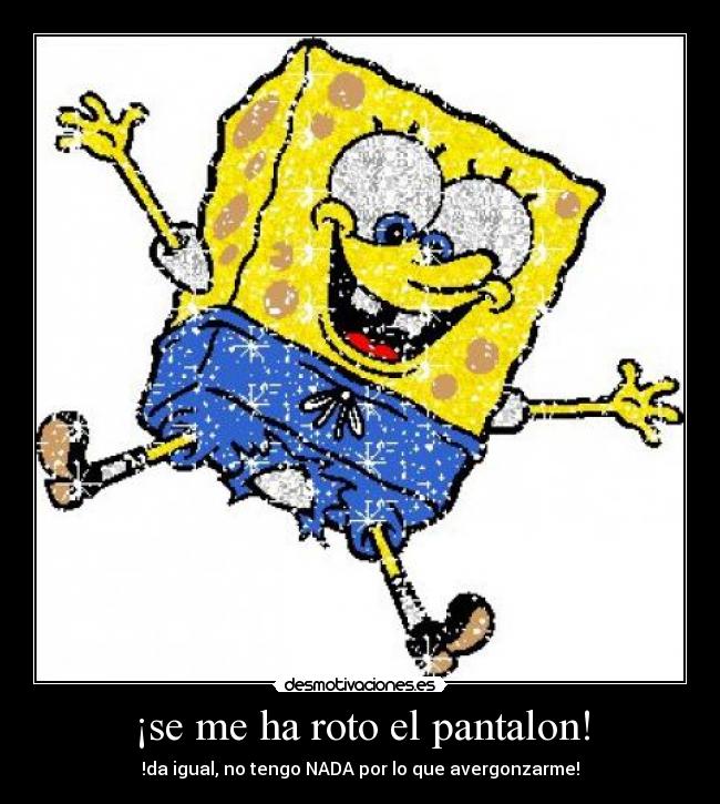 ¡se me ha roto el pantalon! - !da igual, no tengo NADA por lo que avergonzarme!