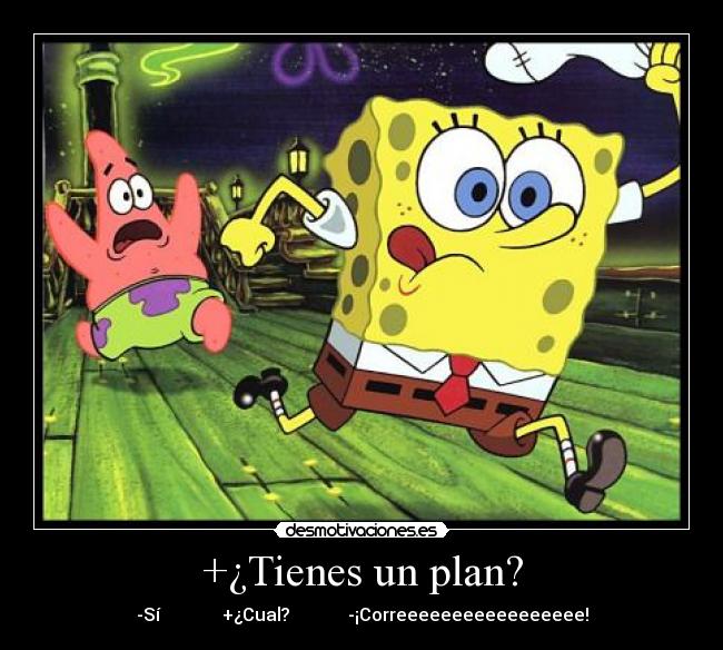 +¿Tienes un plan? - -Sí +¿Cual? -¡Correeeeeeeeeeeeeeeee!