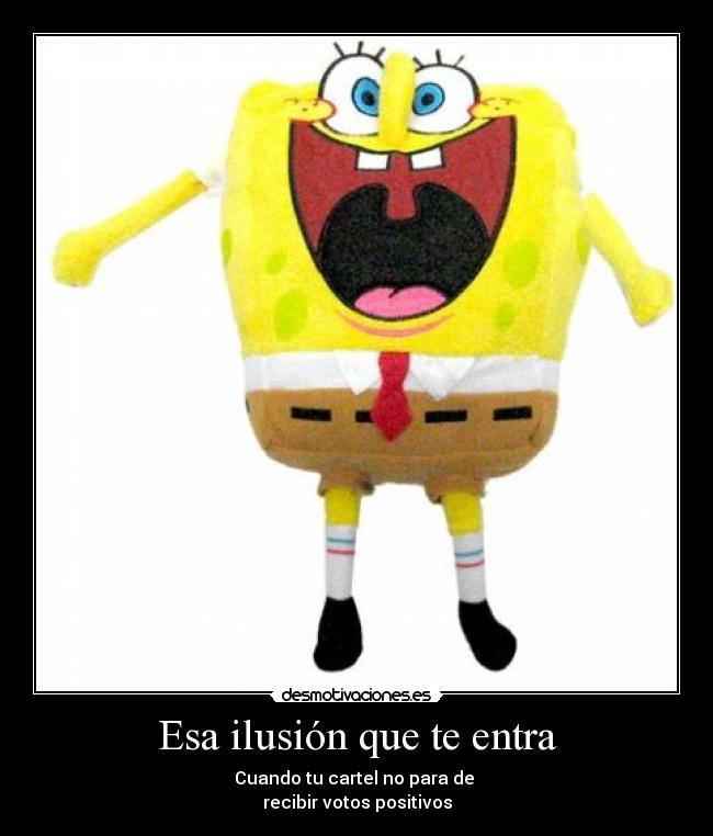 Esa ilusión que te entra - Cuando tu cartel no para de 
recibir votos positivos