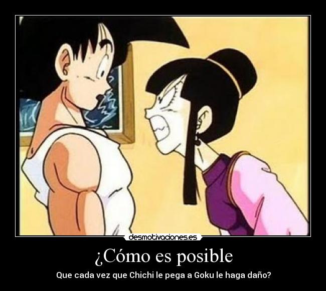 ¿Cómo es posible - Que cada vez que Chichi le pega a Goku le haga daño?