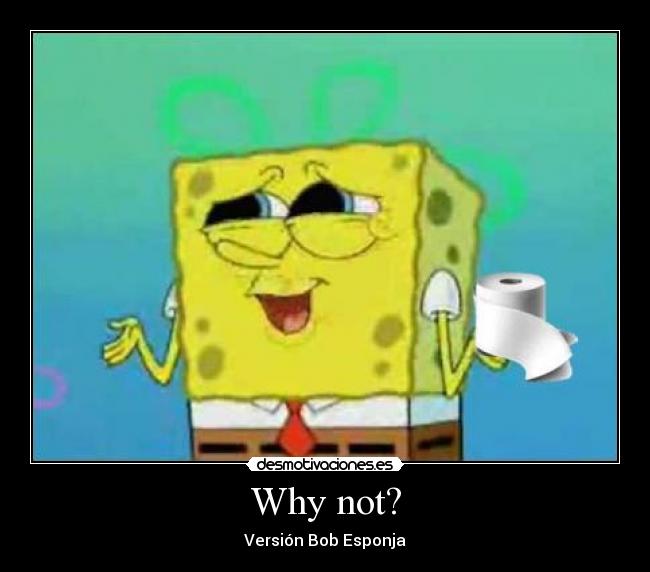 Why not? - Versión Bob Esponja