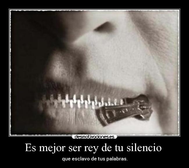 Es mejor ser rey de tu silencio -