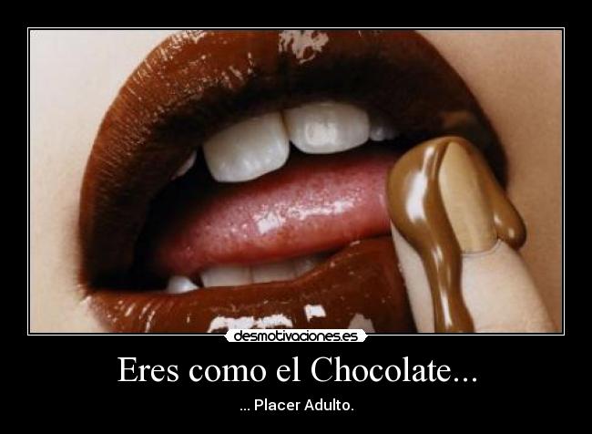 Eres como el Chocolate... -