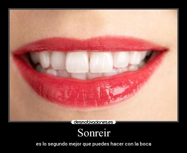 Sonreir - es lo segundo mejor que puedes hacer con la boca