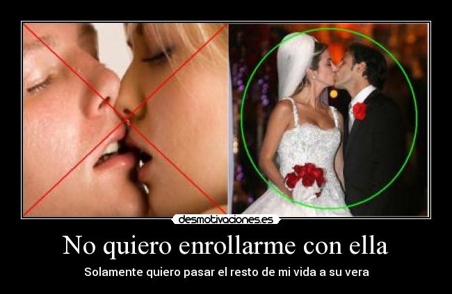No quiero enrollarme con ella - Solamente quiero pasar el resto de mi vida a su vera