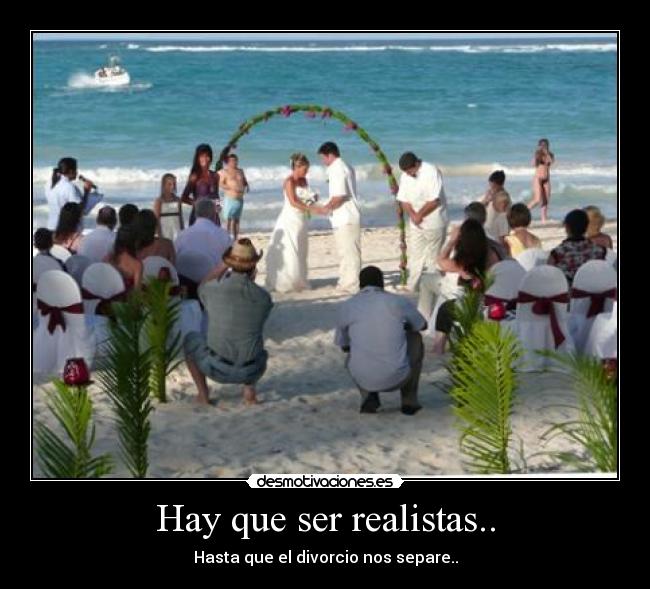 Hay que ser realistas.. - Hasta que el divorcio nos separe..
