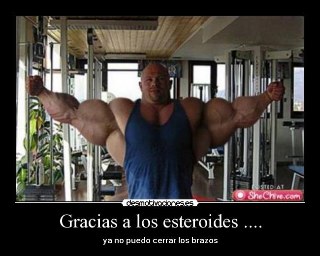 Gracias a los esteroides .... - 