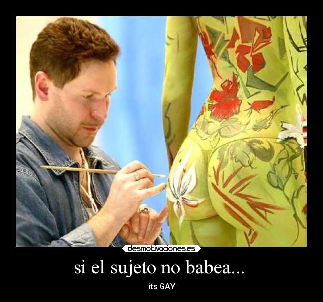 si el sujeto no babea... - its GAY