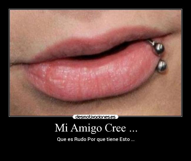 Mi Amigo Cree ... - Que es Rudo Por que tiene Esto ...