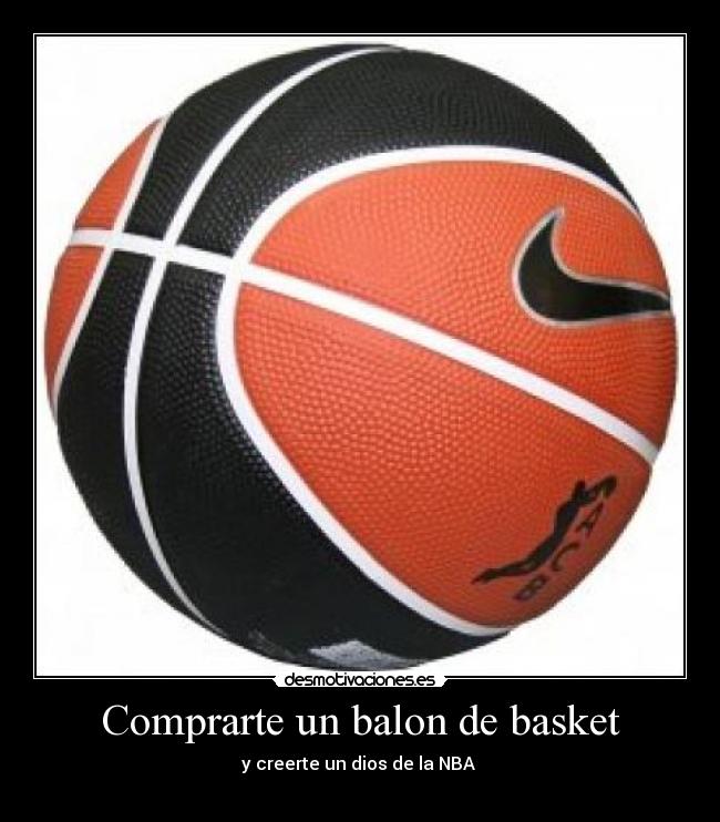 Comprarte un balon de basket - y creerte un dios de la NBA 
