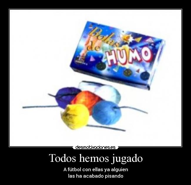 Todos hemos jugado - A fútbol con ellas ya alguien
las ha acabado pisando