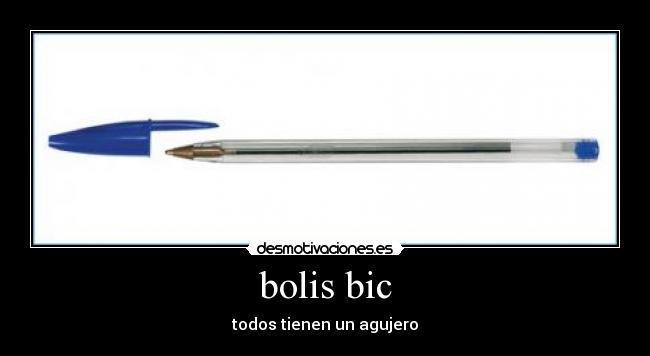 bolis bic - todos tienen un agujero