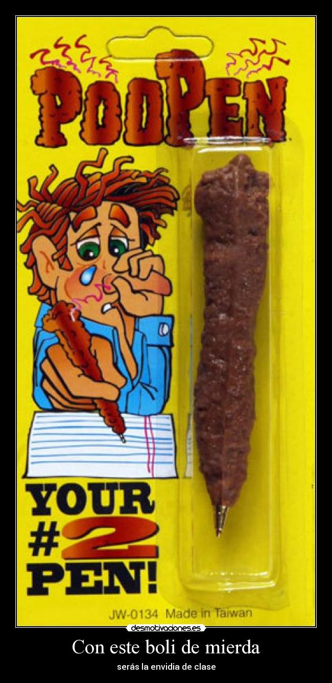 Con este boli de mierda - serás la envidia de clase
