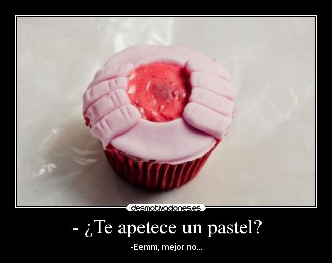 - ¿Te apetece un pastel? -